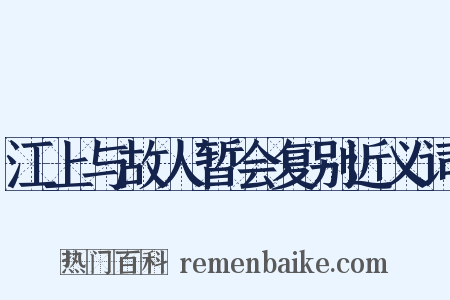 江上与故人暂会复别近义词是什么意思的图片